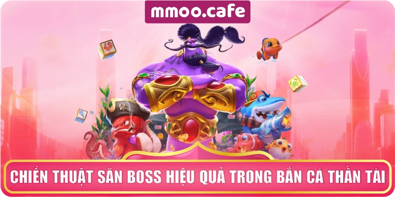 Chiến thuật săn Boss hiệu quả trong Bắn Cá Thần Tài