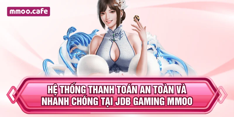 Hệ thống thanh toán an toàn và nhanh chóng tại JDB Gaming MMOO